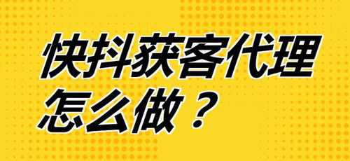 快抖获客代理全攻略 从入门到精通，开启流量变现新路径